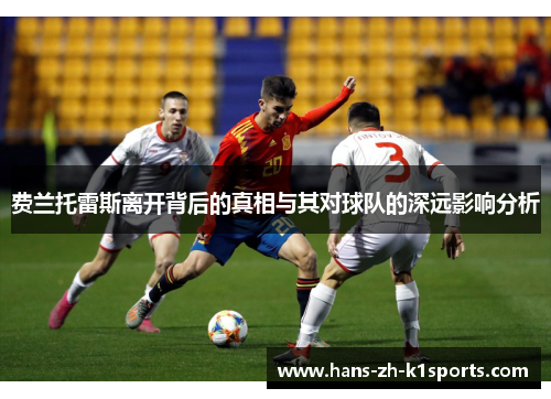 费兰托雷斯离开背后的真相与其对球队的深远影响分析