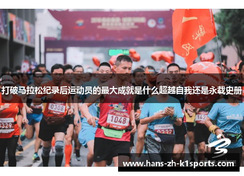 打破马拉松纪录后运动员的最大成就是什么超越自我还是永载史册