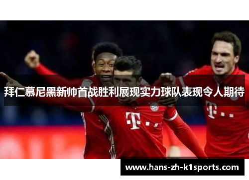 拜仁慕尼黑新帅首战胜利展现实力球队表现令人期待
