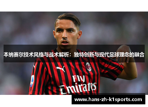 本纳赛尔技术风格与战术解析：独特创新与现代足球理念的融合