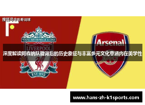 深度解读阿森纳队徽背后的历史象征与丰富多元文化意涵内在美学性