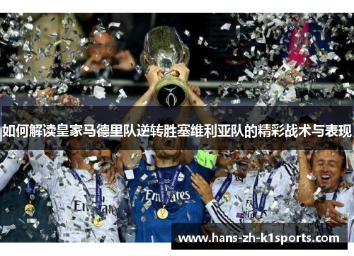 如何解读皇家马德里队逆转胜塞维利亚队的精彩战术与表现 如何解读皇家马德里队逆转胜塞维利亚队的精彩战术与表现