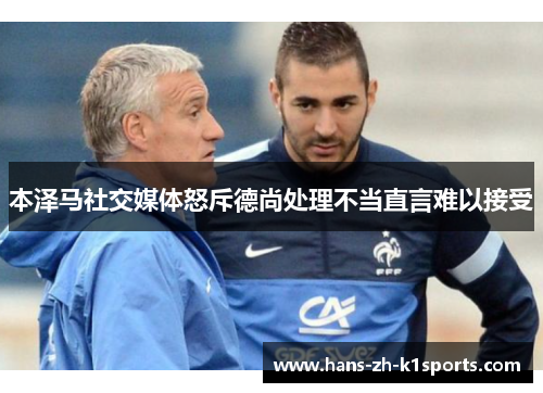 本泽马社交媒体怒斥德尚处理不当直言难以接受