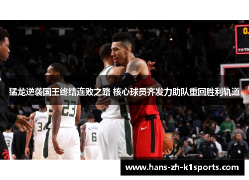 猛龙逆袭国王终结连败之路 核心球员齐发力助队重回胜利轨道