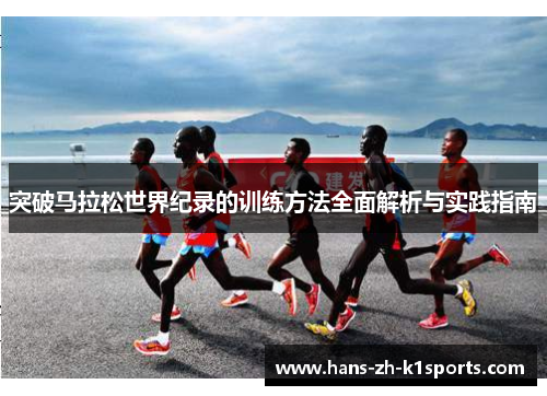 突破马拉松世界纪录的训练方法全面解析与实践指南