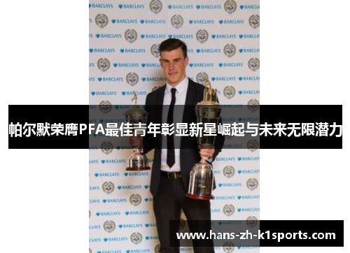 帕尔默荣膺PFA最佳青年彰显新星崛起与未来无限潜力